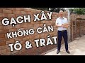 Gạch Này Xây Nhà Là Nhất - Quên Chuyện Xây Tô Và Trát Tường Gạch Đi