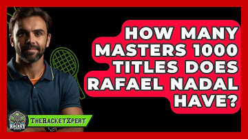 How Many Masters 1000 Titles Does Rafael Nadal Have? - The Racket Xpert