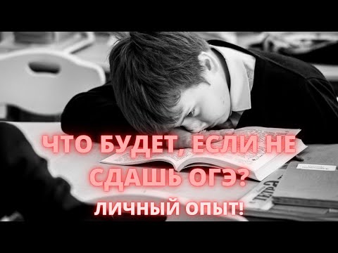ЧТО БУДЕТ, ЕСЛИ НЕ СДАТЬ ОГЭ? ЛИЧНЫЙ ОПЫТ!