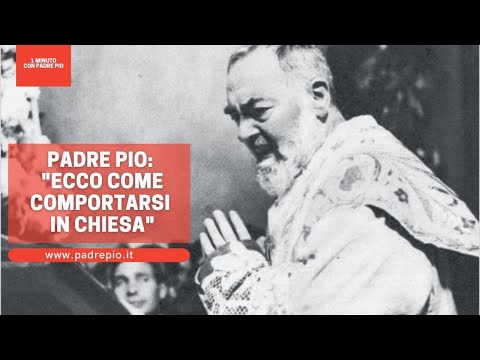 Padre Pio: "Ecco come comportarsi in chiesa"