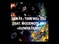 DUB FX - TIME WILL TELL (FEAT. WOODNOTE AND FLOWER FAIRY)