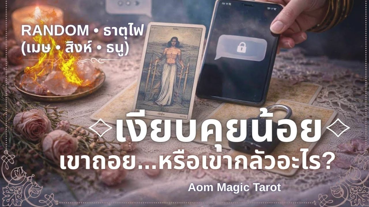 ธาตุไฟ🔥 เงียบคุยน้อย • เขาถอยหรือเขากลัวอะไร? | เมษ • สิงห์ • ธนู | Random Tarot | Aom Magic Tarot 