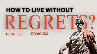 10 RULES for Living a Life Without REGRETS (STOICISM)