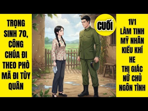 FINALE: Trong Sinh 70, the princess follows Pho Ma to accompany the army, 1v1, making love, beauty, qiao qi