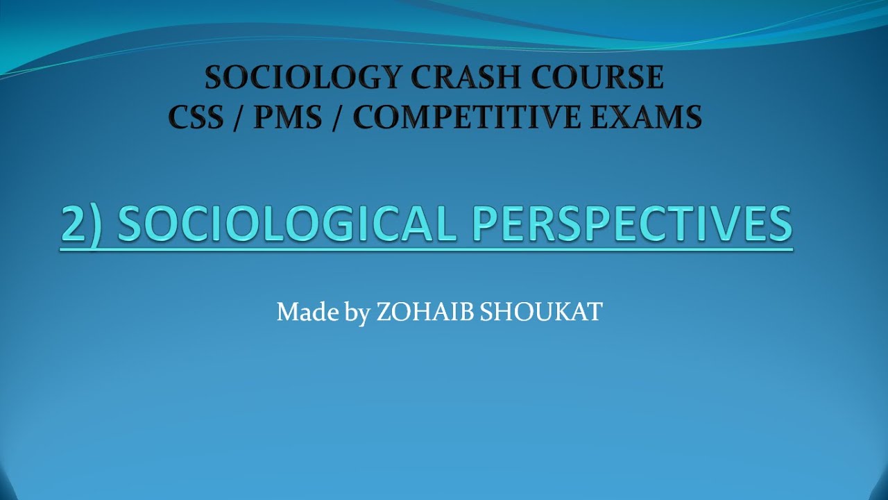2) Sociology Crash Course SOCIOLOGICAL PERSPECTIVES / PARADIGMS (CSS