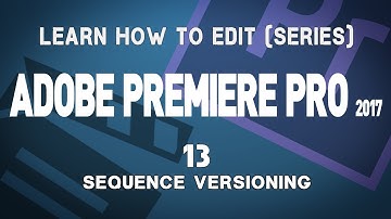 Adobe Premiere Pro CC 2017 Tutorial Series: 13 Sequence Versioning