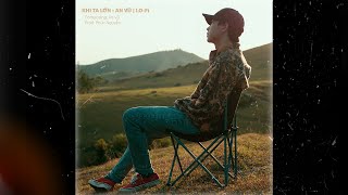 AN VŨ | (LO-Fi) Khi Ta Lớn - An Vũ | Rồi ngày mai phải lớn thôi...