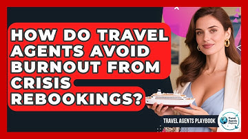 How Do Travel Agents Avoid Burnout From Crisis Rebookings? - Travel Agents Playbook