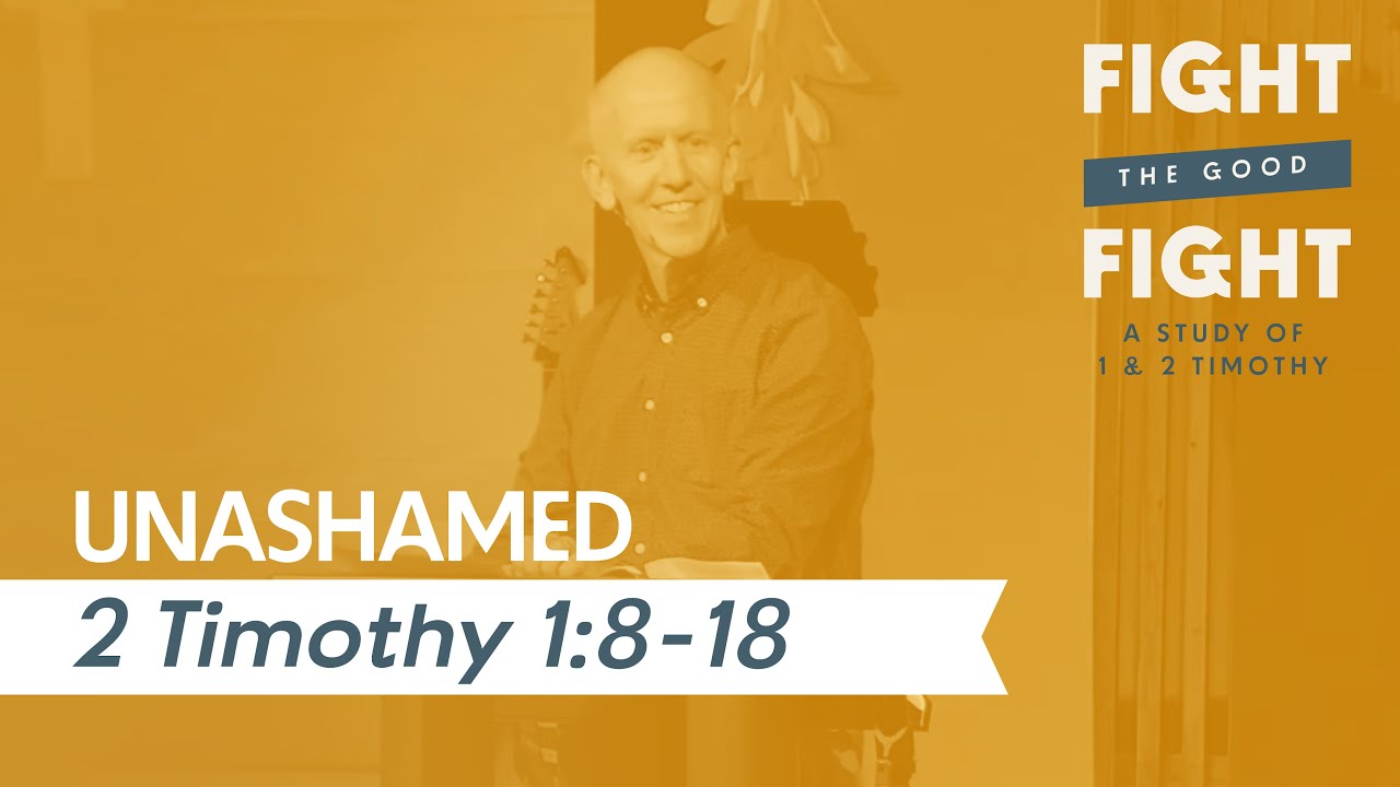Fight the Good Fight (Unashamed ; 2 Timothy 1:8-18) - May 28th, 2023 ...