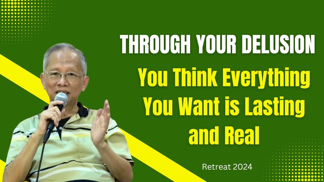 Through your delusion, you think everything you want is lasting and
