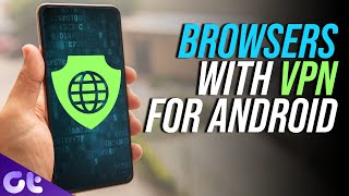Top 5 Best VPN Browser Apps for Android | Browsers with VPN | 100% Free! | Guiding Tech
