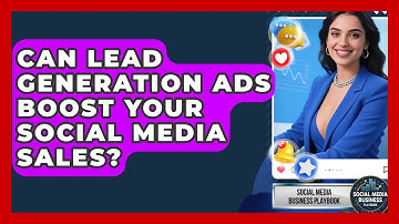 Can Lead Generation Ads Boost Your Social Media Sales? - Social Media Business Playbook