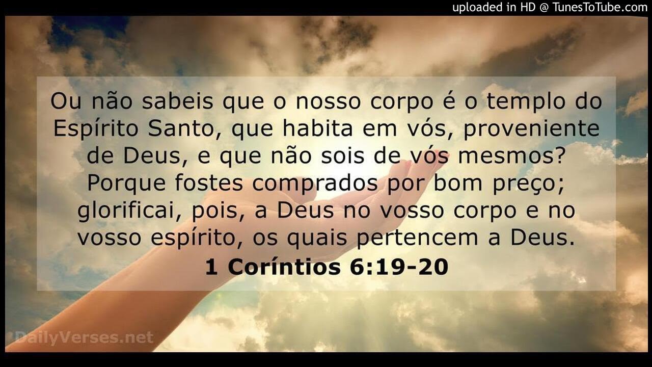 1 Coríntios: 6. 19. Ou não sabeis que o vosso corpo é sant…