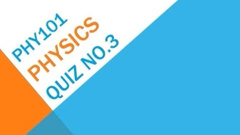 PHY101 – Physics Quiz No 3 Solution