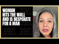 Woman over 30 realizes the wall is unforgiving part 43  woman becomes desperate for a man