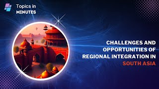 Challenges and Opportunities of Regional Integration in South Asia