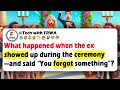 What Happened When The EX SHOWED Up During The CEREMONY And Said You FORGOT Something What Happened When The EX SHOWED Up During The CEREMONY And Said You FORGOT Something