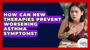 How Can New Therapies Prevent Worsening Asthma Symptoms? - Everyday Asthma Tips