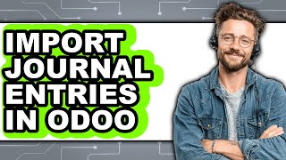 How to Import Journal Entries in Odoo - Easy Guide