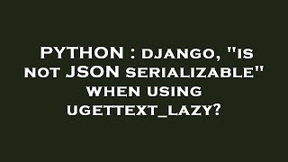 PYTHON : django, "is not JSON serializable" when using ugettext_lazy?