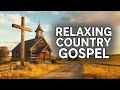 Best Country Gospel Music Mix Live - Peaceful Evening Worship &amp; Reflection