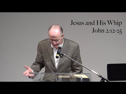 Jesus and His Whip, John 2:12-25 | John Glass, Feb 18, 2024