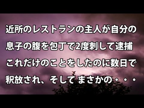 【修羅場　衝撃】近所のレストランの主人が、自分の息子の腹を包丁で2度刺して逮捕。これだけのことをしたのに数日で釈放され、そして まさかの・・・  【修羅場・衝撃体験をお送りします】
