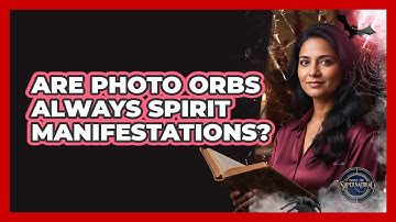 Are Photo Orbs Always Spirit Manifestations?