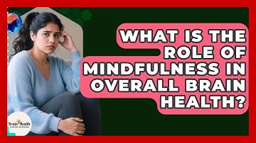 What Is The Role Of Mindfulness In Overall Brain Health? - Brain Health Support Network