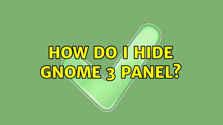 Ubuntu: How do I hide GNOME 3 panel? (3 Solutions!!)