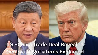 U.S.–China Trade Deal Revealed: Geneva Negotiations Explained
