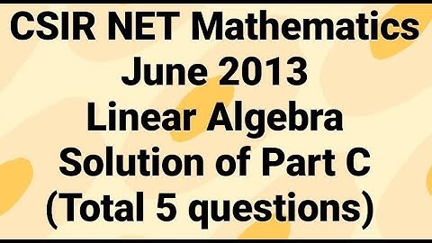 Complete solution of CSIR NET Mathematics June 2013 II Linear Algebra II Part C II Code - A, B & C.