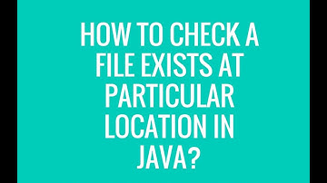How to check a file exists at particular location in java?