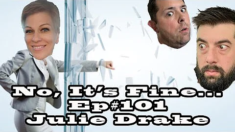 No, It's Fine... Podcast Ep#101 Julie Drake