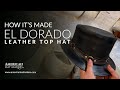 How its made  the el dorado leather top hat