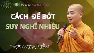 Cách Để Bớt Suy Nghĩ Nhiều Thầy Minh Niệm Hoa Hạnh Phúc 