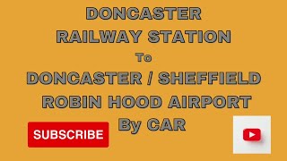 Drive from Doncaster Railway Station to Doncaster Sheffield Robin Hood Airport DSA and return