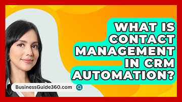 What Is Contact Management In CRM Automation? - BusinessGuide360.com