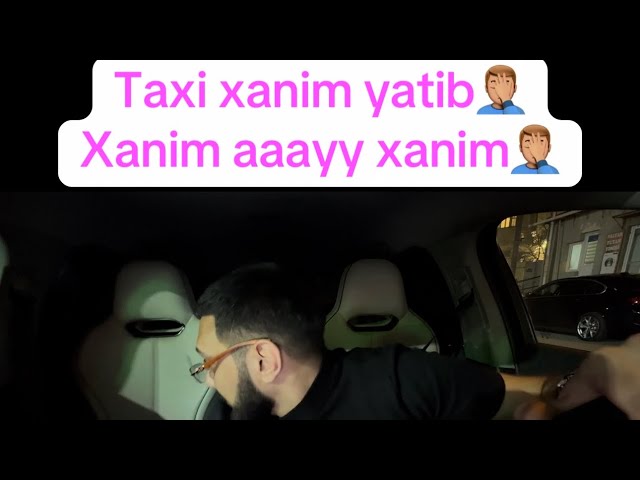 TAXI XANIM YATIB🤦🏽‍♂️,XANIMM AAAAYYY XANIMM😁😁#aqayev_drive #aqayev #taxi