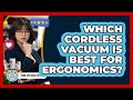 Which Cordless Vacuum Is Best For Ergonomics? - Home Appliance Report