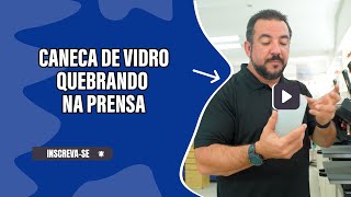 MOTIVOS DA CANECA DE VIDRO QUEBRAR NA PRENSA