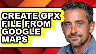 How to Create Gpx File from Google Maps - Easy Guide