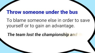 Throw someone under the bus