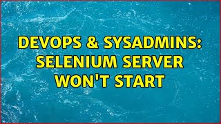 Celebrity DevOps & SysAdmins: Selenium server won't start (4 Solutions!!) Profile