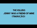 The Killers - Jenny Was A Friend Of Mine (Tradução)