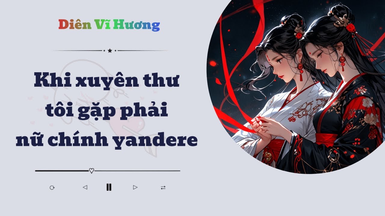 Khi xuyên thư tôi gặp phải nữ chính yandere | Diên Vĩ Hương | Audio Bách Hợp