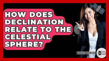How Does Declination Relate To The Celestial Sphere? - Physics Frontier