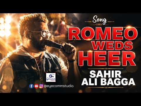 Romeo Weds Heer || Sahir Ali Bagga || Full Song ||  Live Performance  || Eyecomm Studio