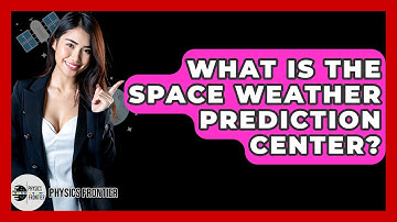 What Is The Space Weather Prediction Center? - Physics Frontier