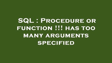 SQL : Procedure or function !!! has too many arguments specified